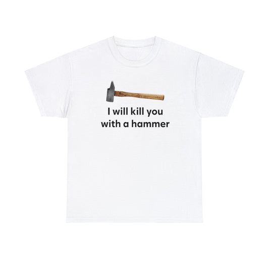 I Will Kill You With A Hammer T Shirt Unisex