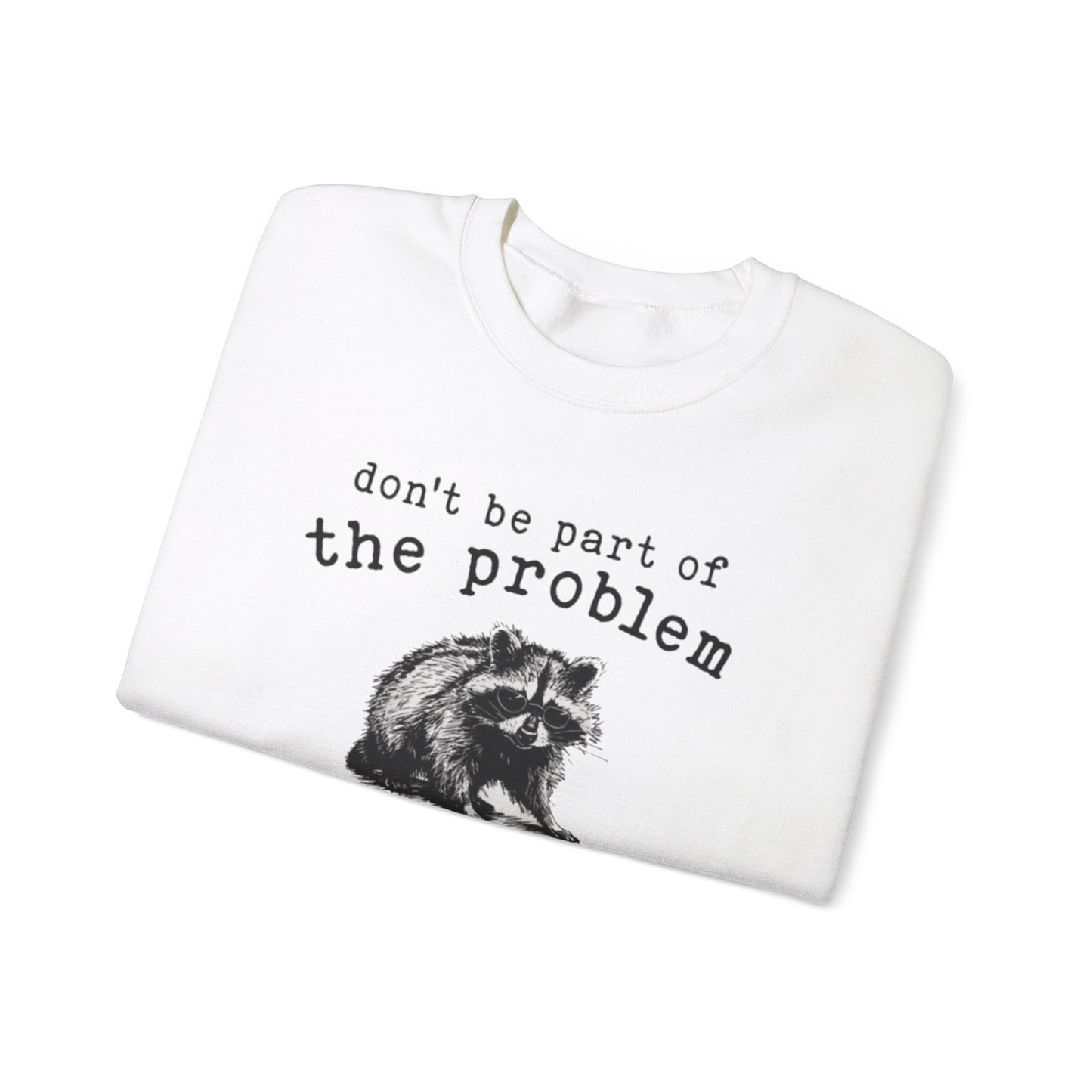 Don't Be A Part Of The Problem Be The Whole Problem, Funny Raccoon Trash Panda Crewneck Unisex Crewneck Sweatshirt