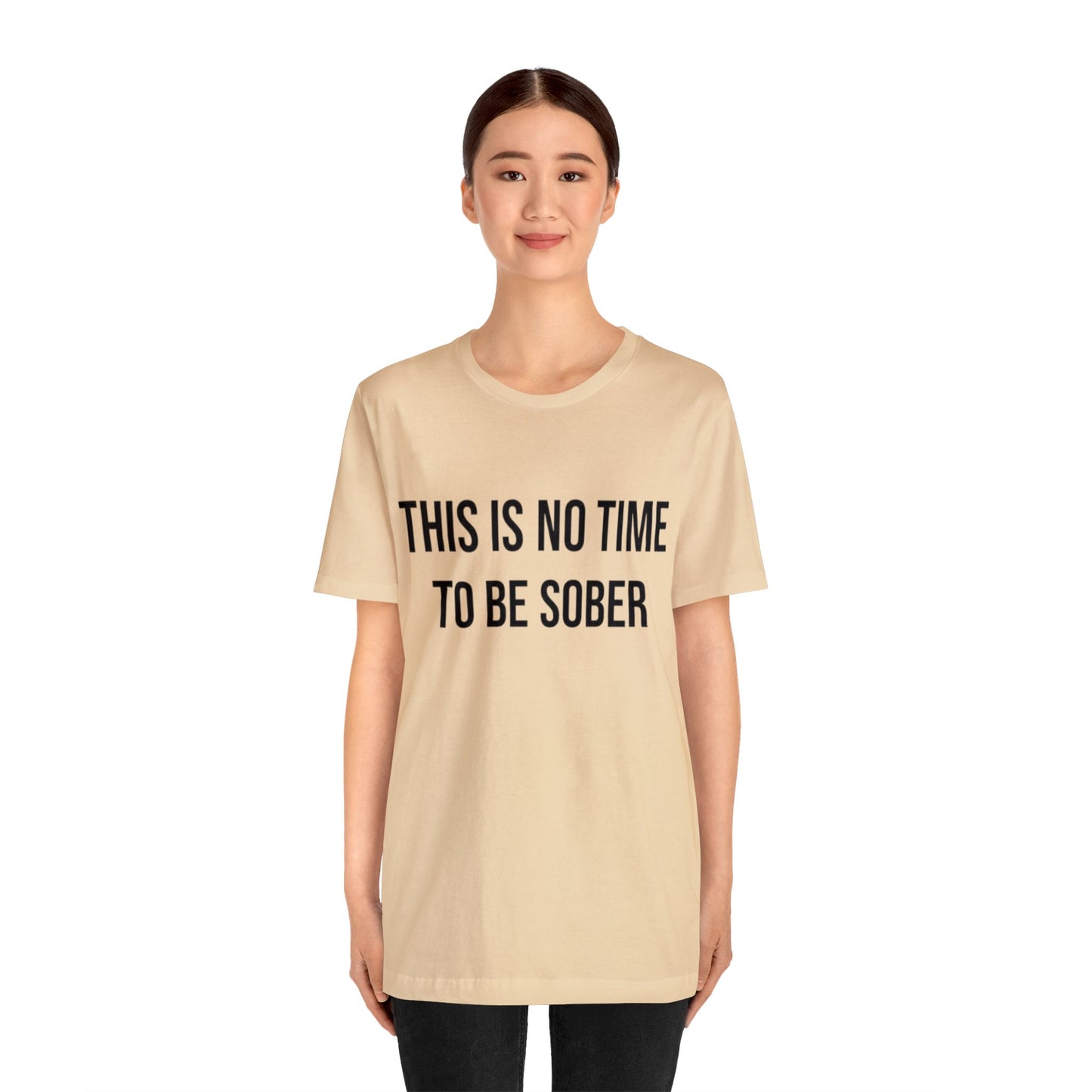 There Is No Time To Be Sober T-Shirt