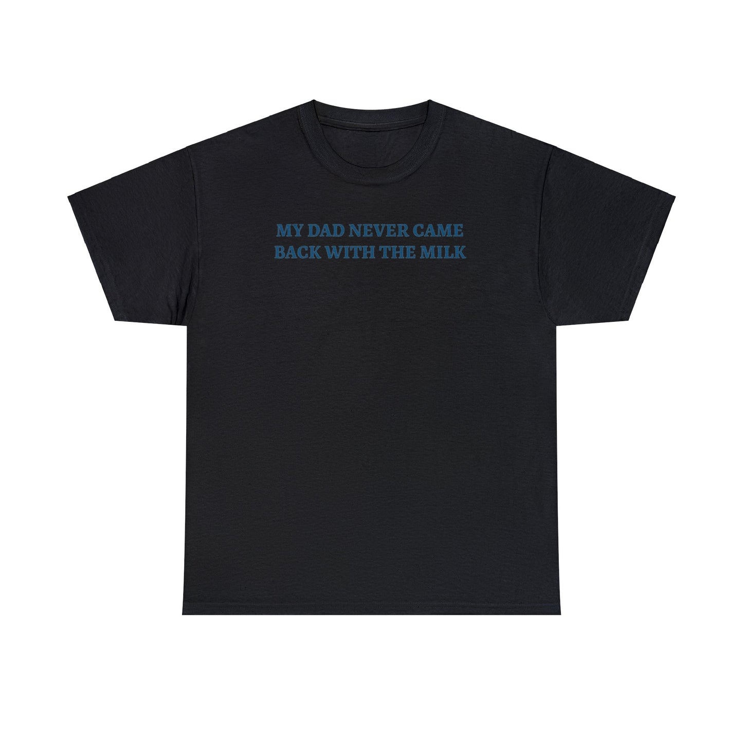 My Dad Never Came Back With The Milk T-Shirt Unisex