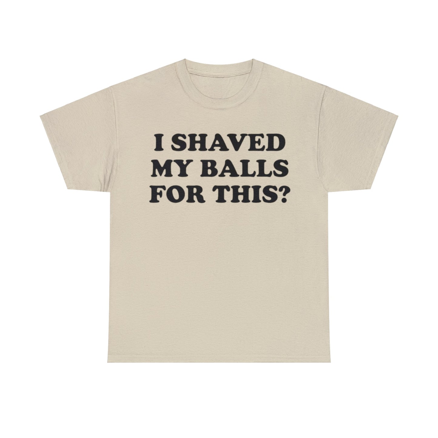 I Shaved My Balls For This? Adult Unisex Shirt