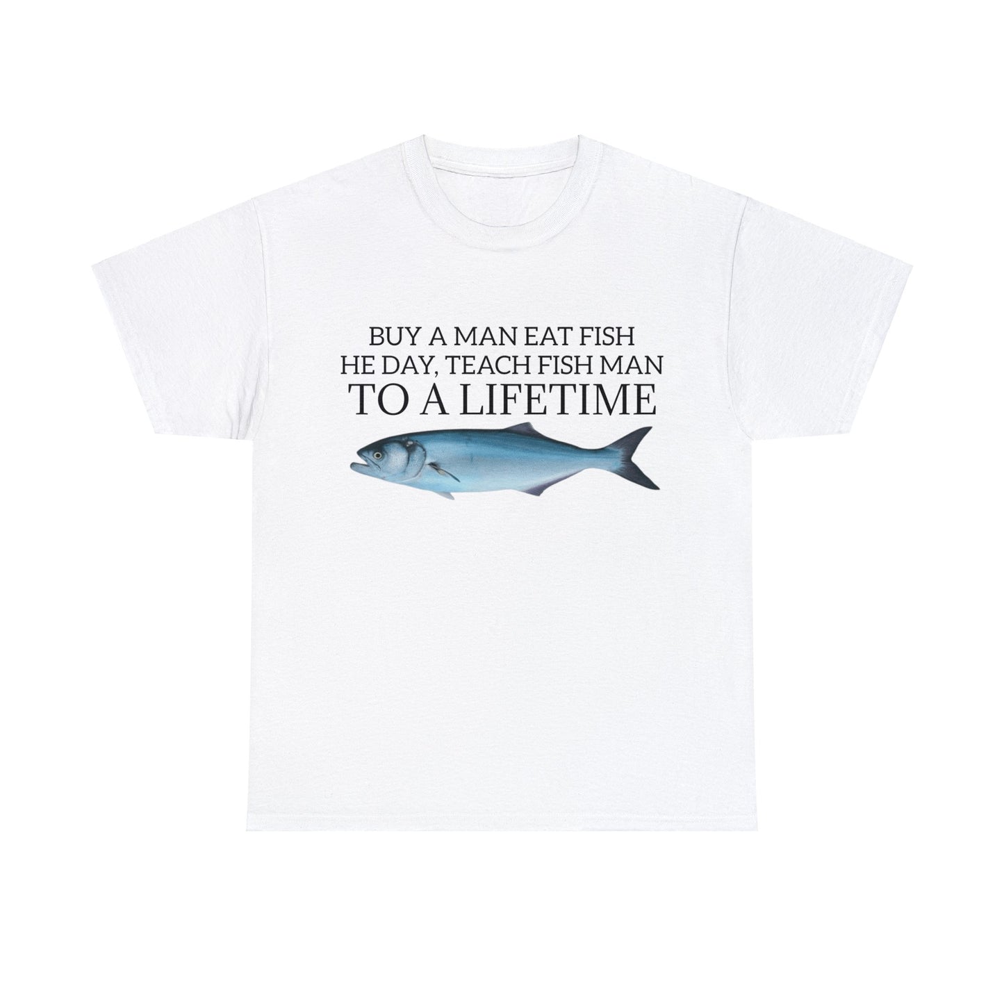 Buy a Man Eat Fish, He Day, Teach Fish Man, To A Lifetime, Adult Unisex Shirt