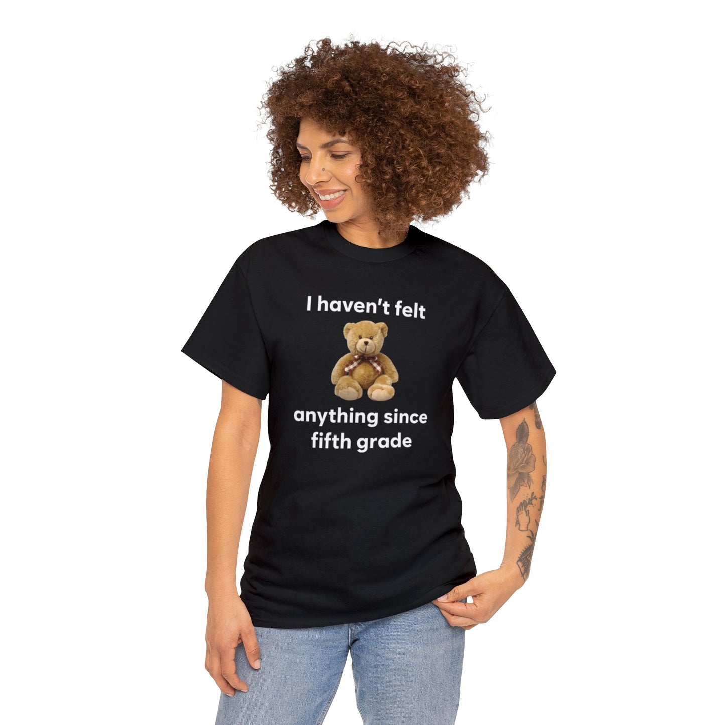 I Haven't Felt Anything Since Fifth Grade Teddy Bear T Shirt Unisex