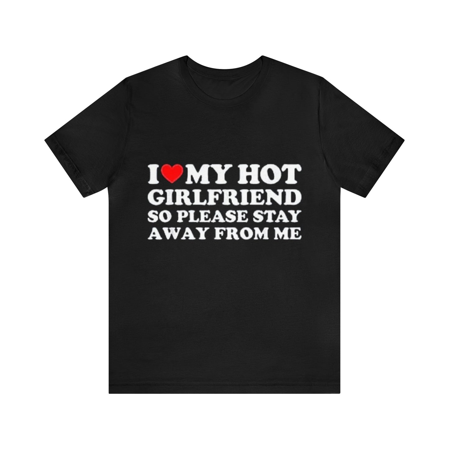 I Love My Girlfriend So Please Stay Away From Me - T-Shirt