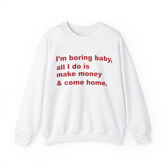 I'm Boring Baby All I Do Is Make Money And Come Home Unisex Crewneck Sweatshirt