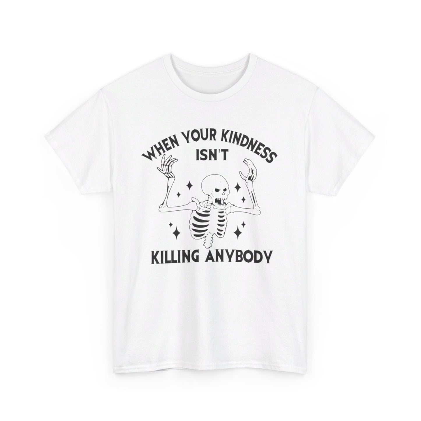 When Your Kindness Isn't Killing Anybody Tee Unisex Shirt