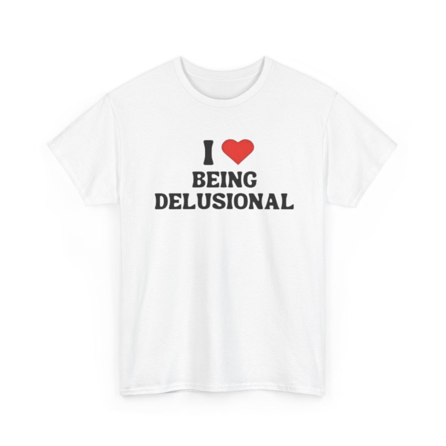 I Love Being Delusional Adult Unisex Shirt