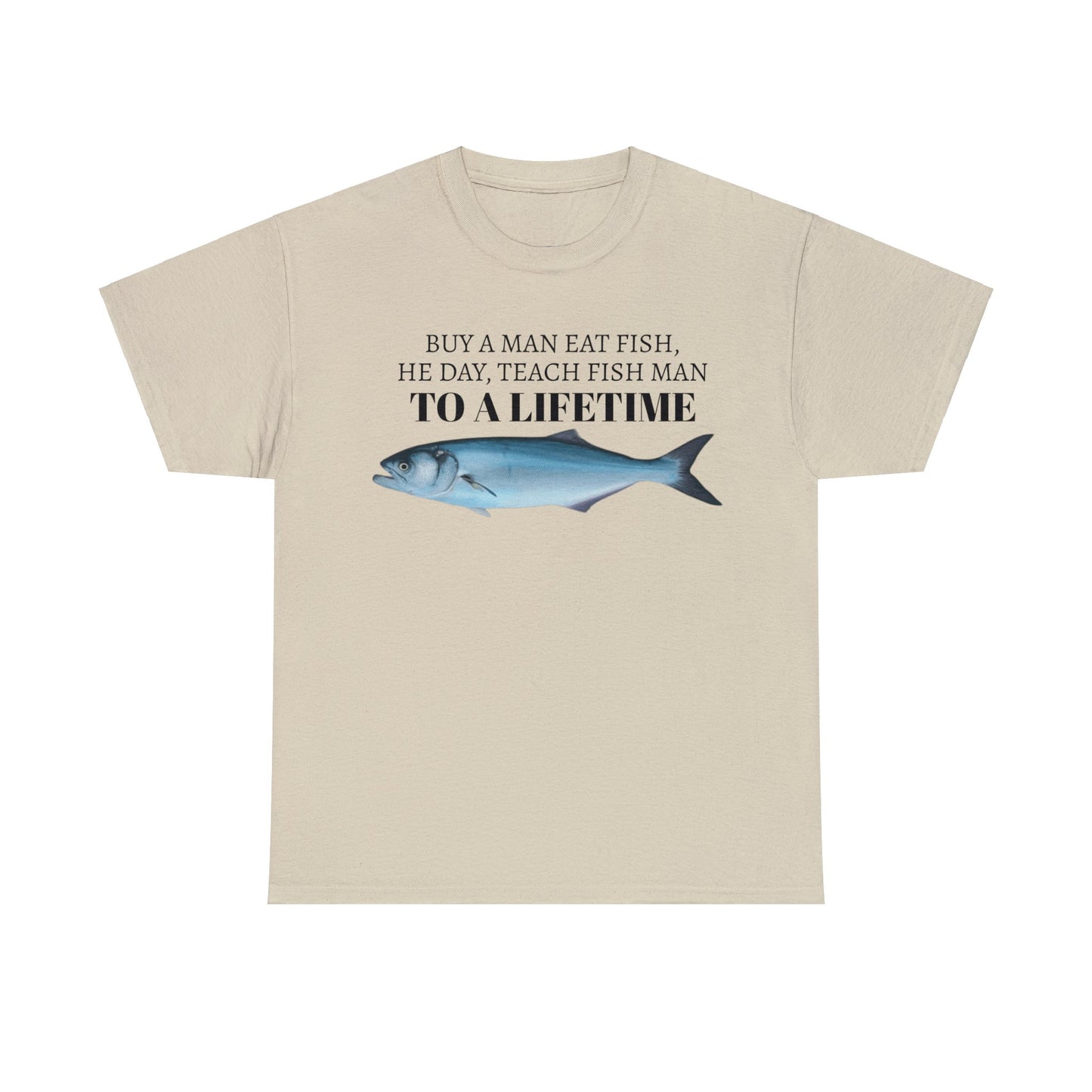 Buy a Man Eat Fish, He Day, Teach Fish Man, To A Lifetime Funny Adult Unisex Tee