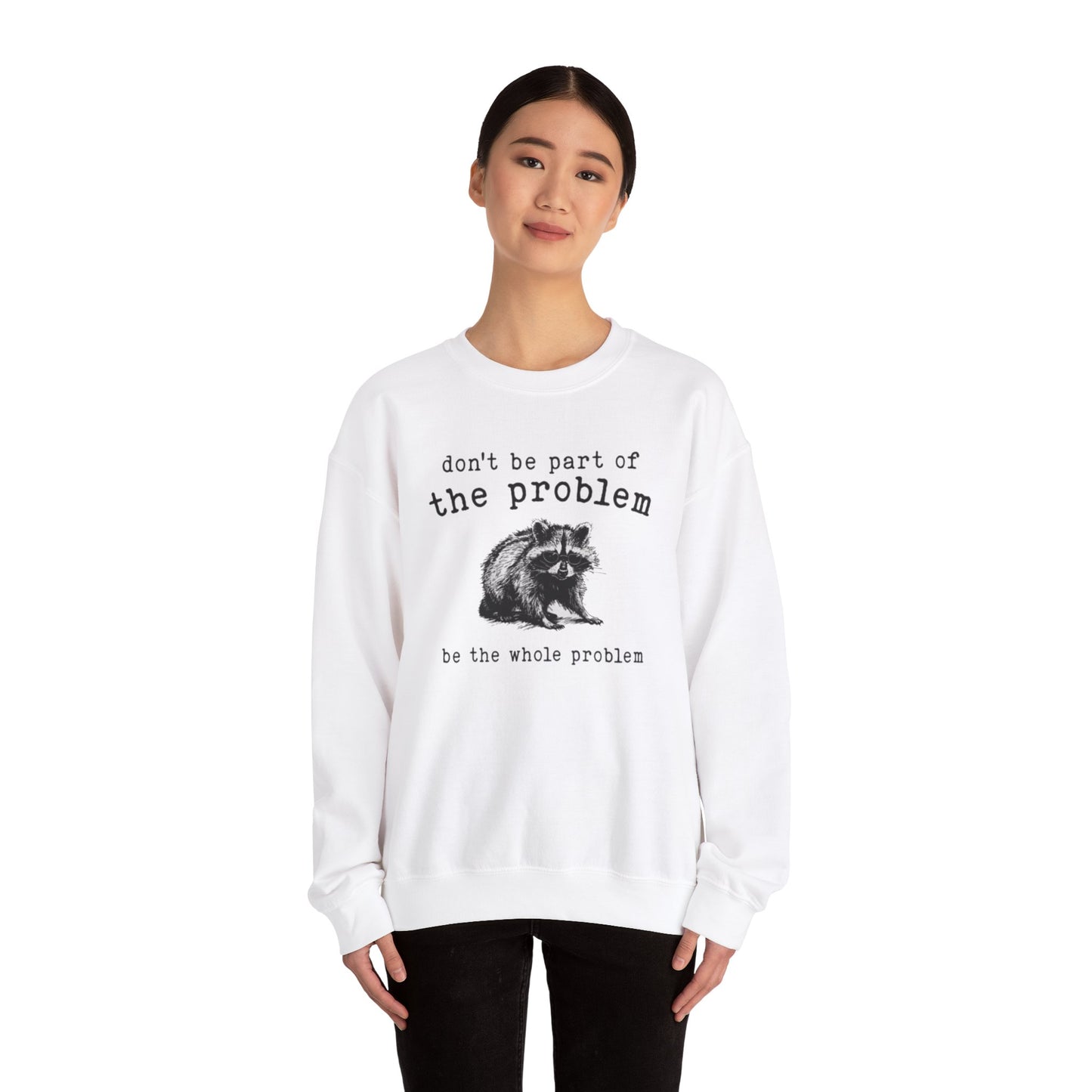 Don't Be A Part Of The Problem Be The Whole Problem, Funny Raccoon Trash Panda Crewneck Unisex Crewneck Sweatshirt