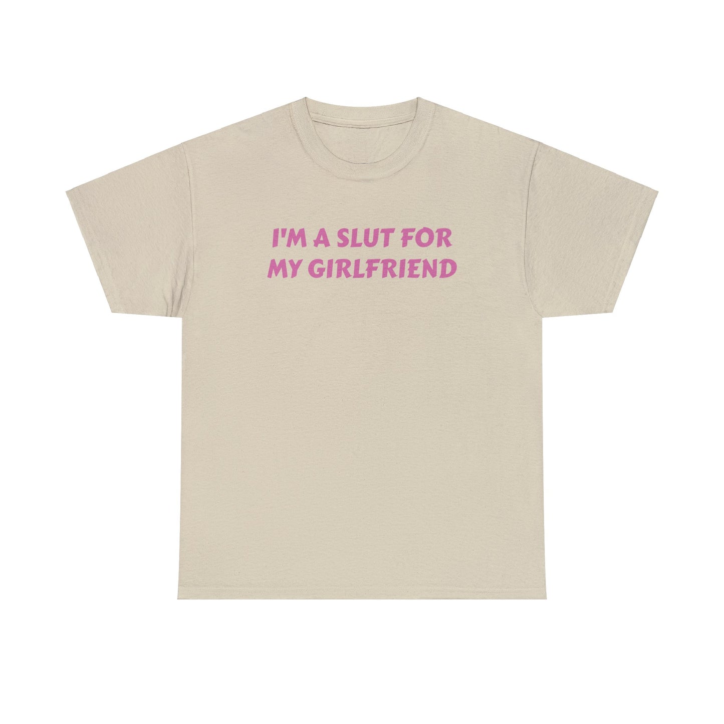 I'm A Slut For My Girlfriend Funny Meme Adult Unisex Shirt