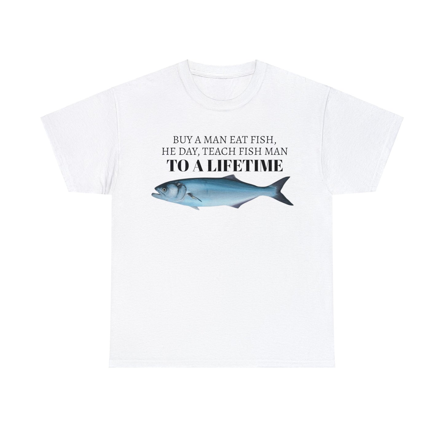 Buy a Man Eat Fish, He Day, Teach Fish Man, To A Lifetime Funny Adult Unisex Tee