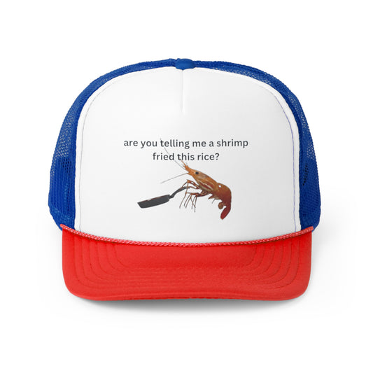 Are You Telling Me A Shrimp Fried This Rice? Trucker Hat