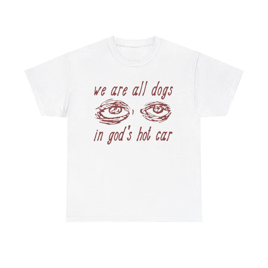 We Are All Dogs In Gods Hot Car Funny Tee Unisex Shirt