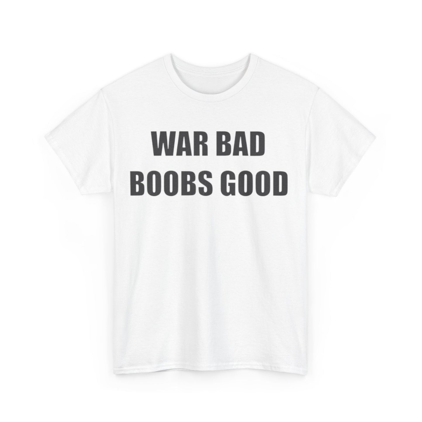 War Bad Boobs Good Unisex Shirt