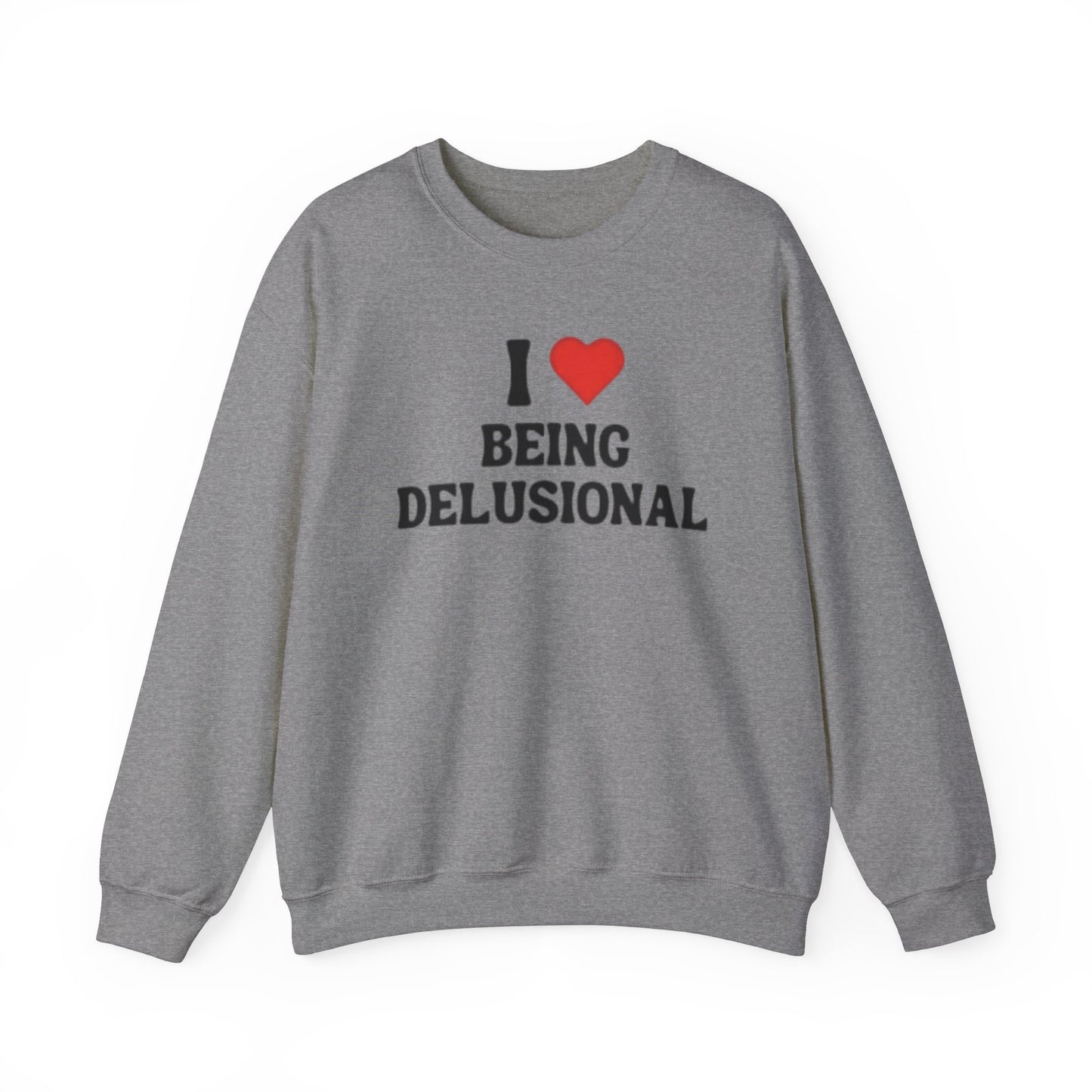 I Love Being Delusional Unisex Crewneck Sweatshirt