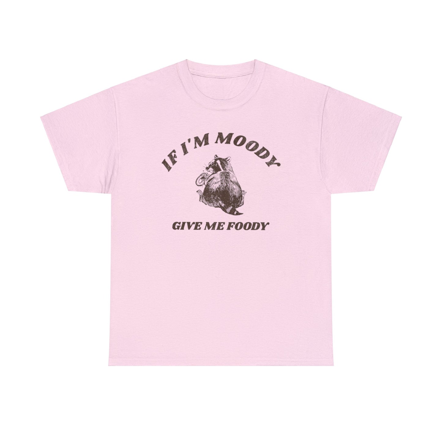 If I'm Moody Give Me Foody T Shirt Unisex