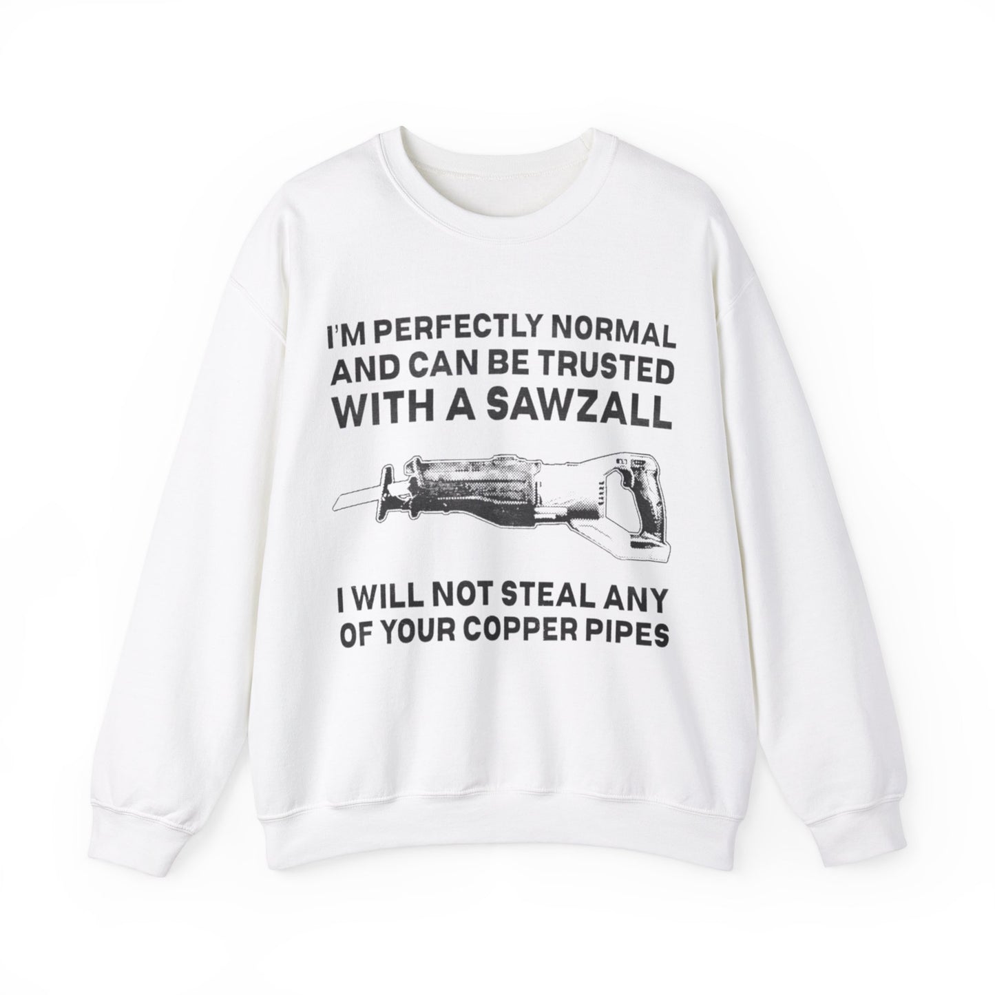 I'm Perfectly Normal And Can Be Trusted With A Saw I will Not Steal Any Copper Pipes Unisex Crewneck Sweatshirt