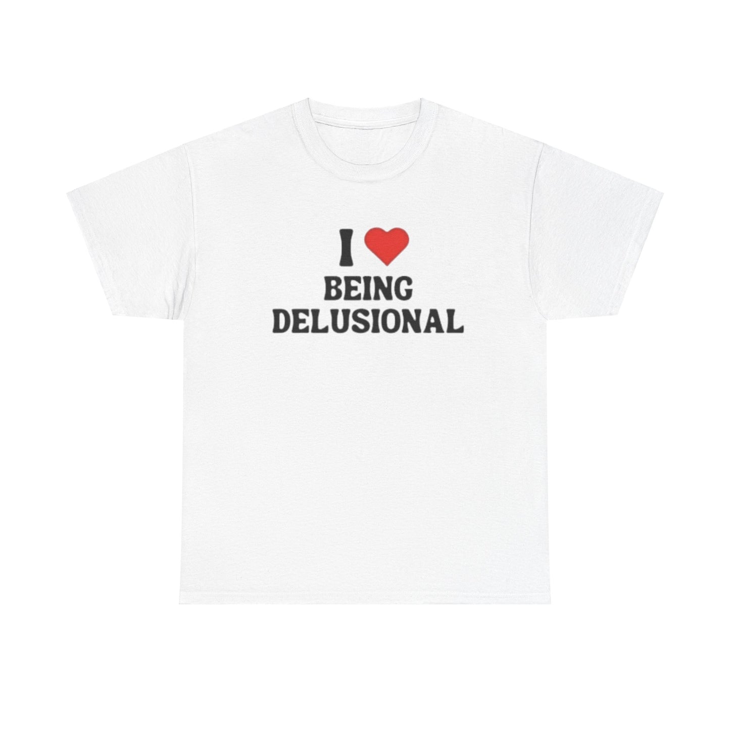 I Love Being Delusional Adult Unisex Shirt