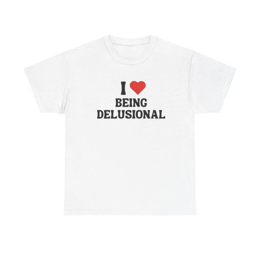 I Love Being Delusional Adult Unisex Shirt