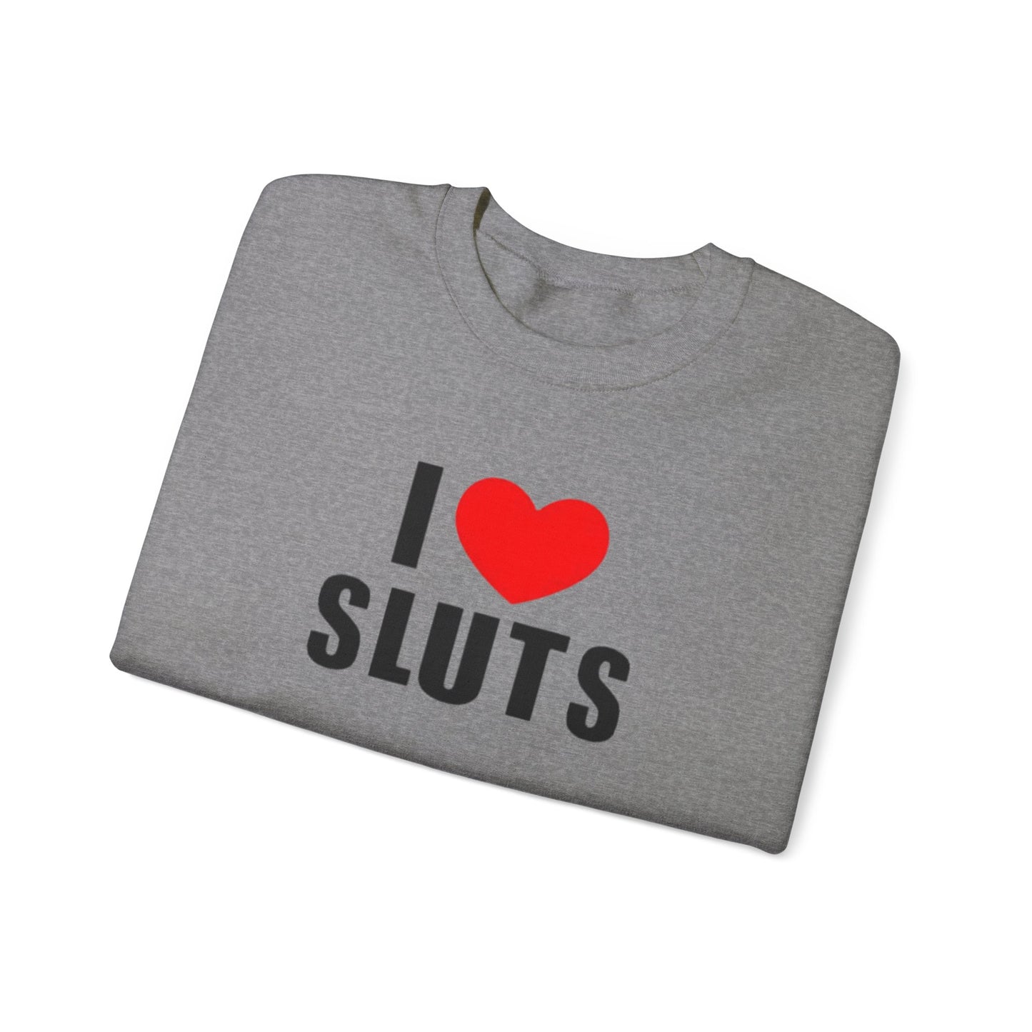 I Love Sluts Unisex Crewneck Sweatshirt