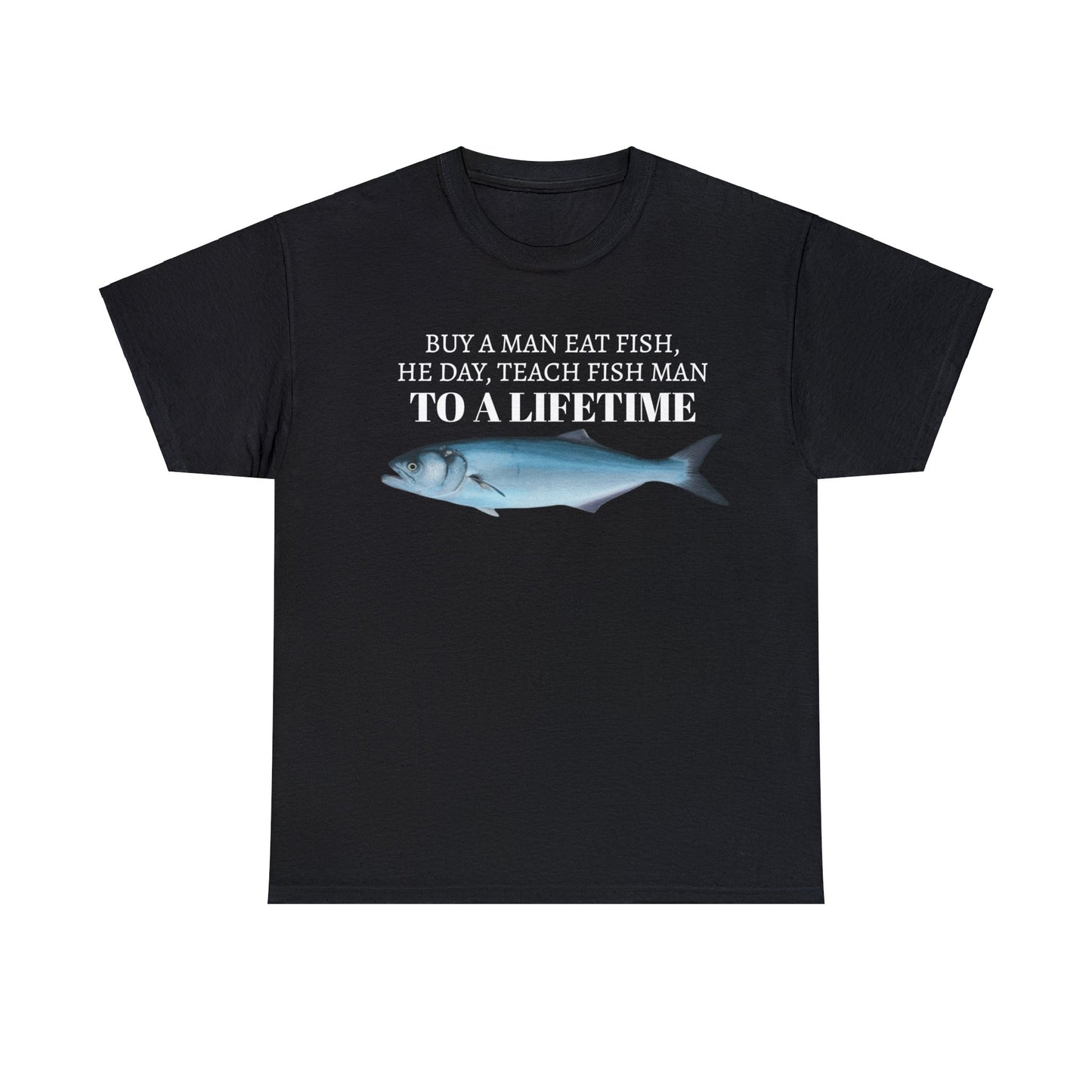 Buy a Man Eat Fish, He Day, Teach Fish Man, To A Lifetime Funny Adult Unisex Tee