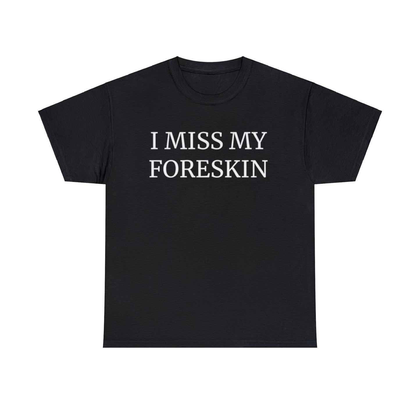 I Miss My Foreskin Adult Unisex Shirt