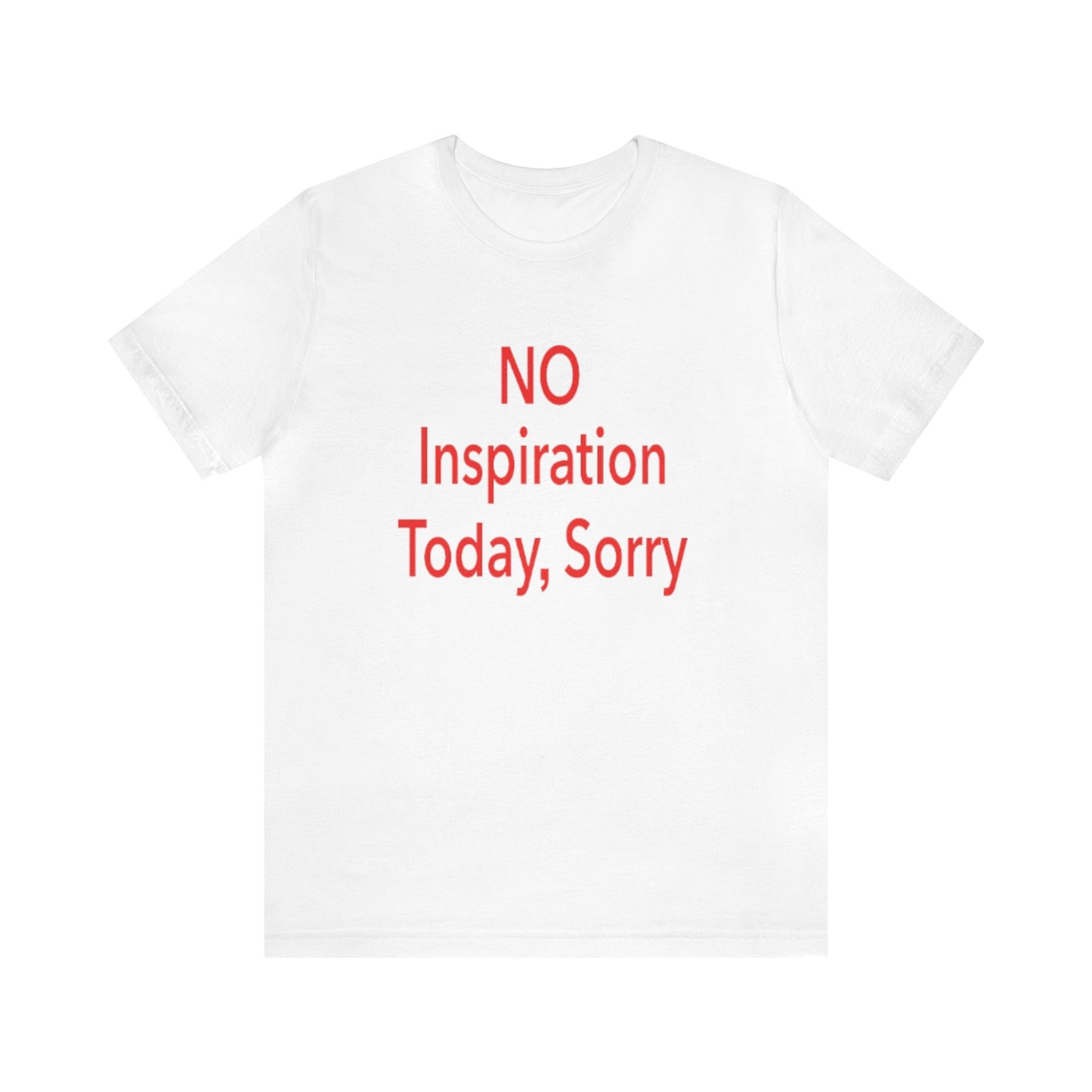 No Inspiration Today I'm Sorry T-Shirt