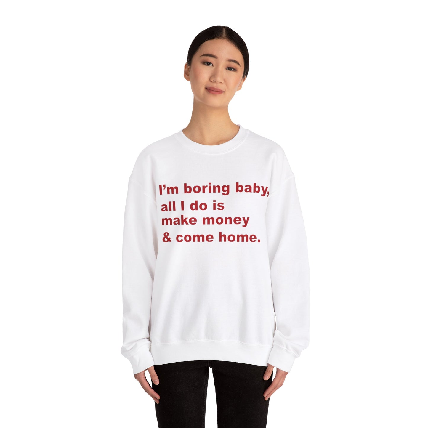 I'm Boring Baby All I Do Is Make Money And Come Home Unisex Crewneck Sweatshirt