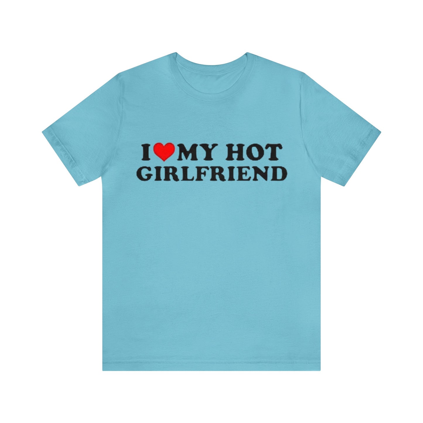 I Love My Hot Girlfriend T-shirt