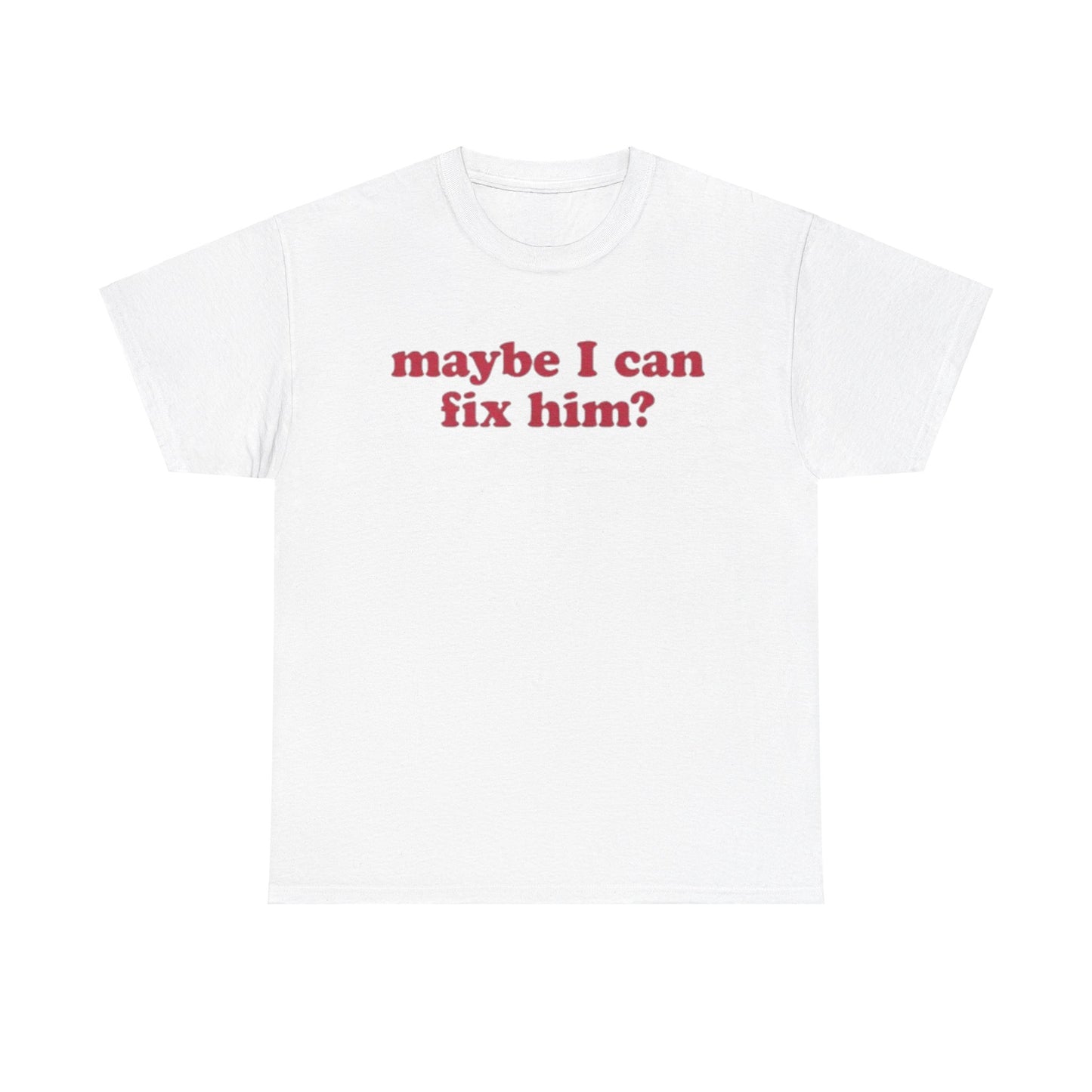 Maybe I Can Fix Him? Tee Unisex Shirt