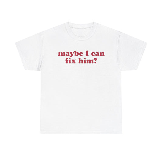 Maybe I Can Fix Him? Tee Unisex Shirt