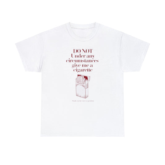 Do Not Give Me A Cigarette Under Any Circumstances T-Shirt Unisex