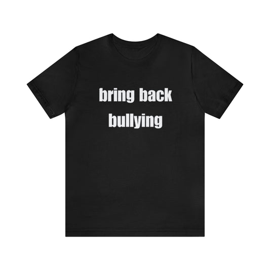 Bring Back Bullying T-Shirt