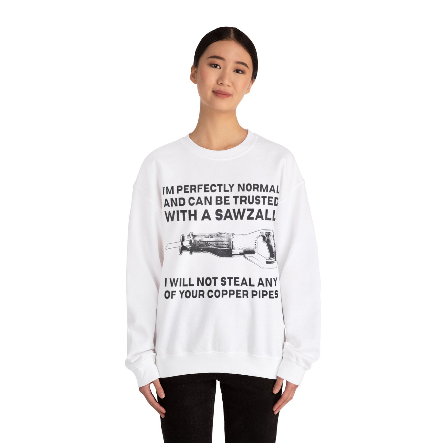 I'm Perfectly Normal And Can Be Trusted With A Saw I will Not Steal Any Copper Pipes Unisex Crewneck Sweatshirt