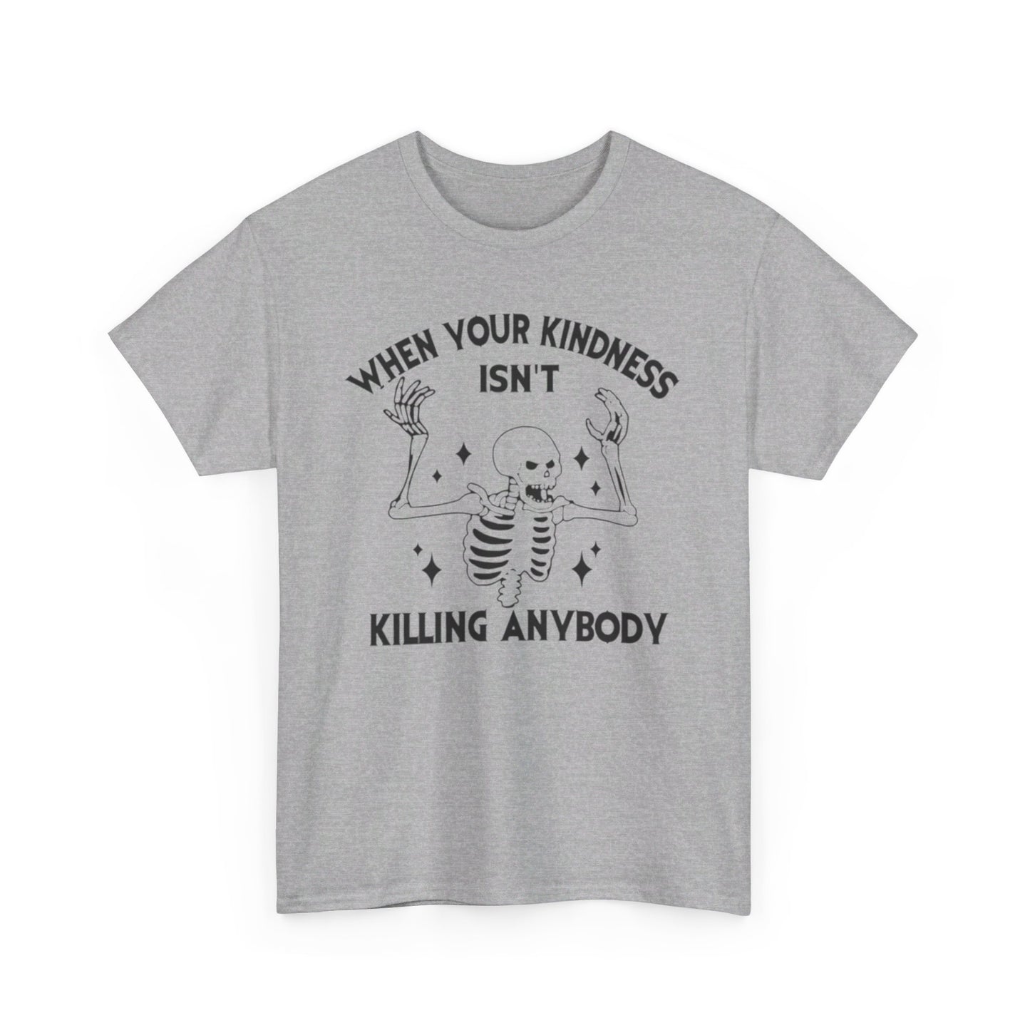 When Your Kindness Isn't Killing Anybody Tee Unisex Shirt