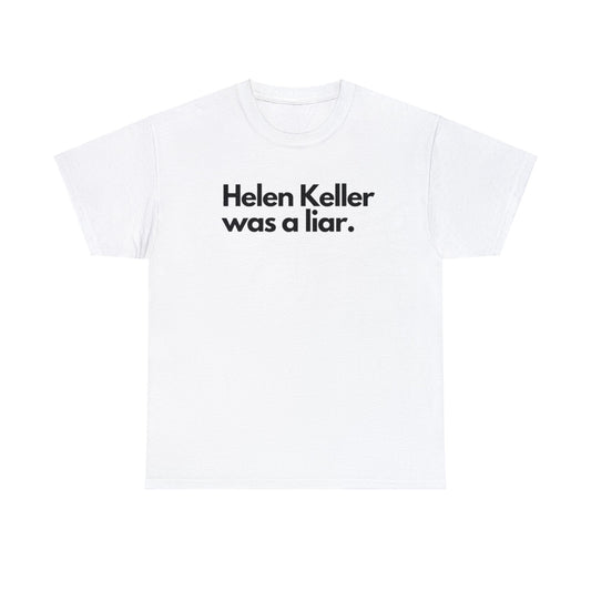 Hellen Keller Was A Liar T Shirt Unisex