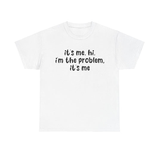 It's Me I'm The Problem, It's Me Tee Unisex Shirt