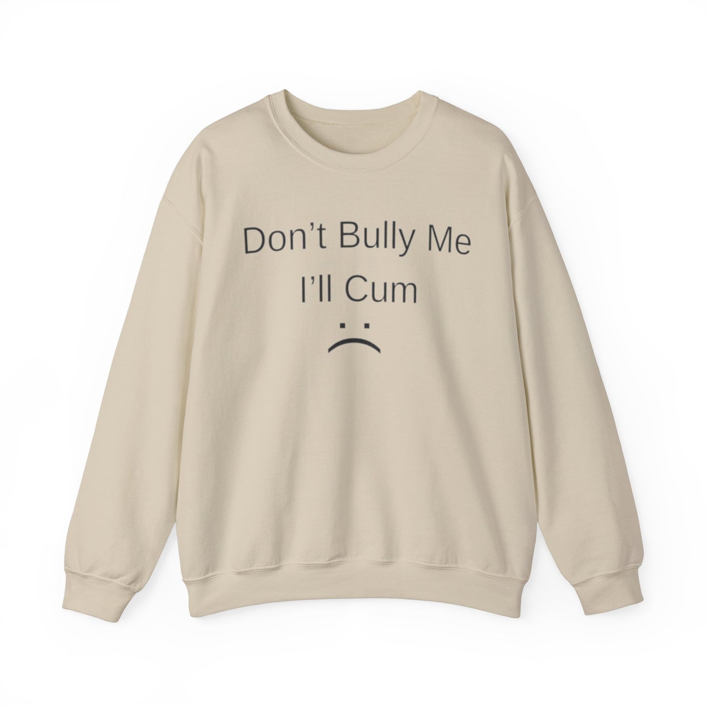 Don't Bully Me I'll Cum Adult Unisex Crewneck,  Gift Shirt, Parody crewneck