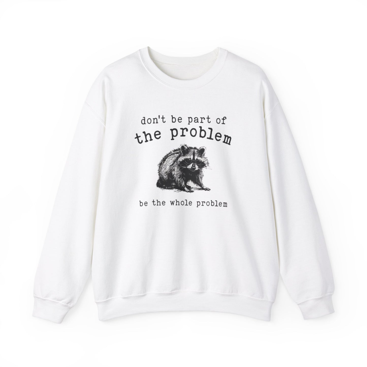 Don't Be A Part Of The Problem Be The Whole Problem, Funny Raccoon Trash Panda Crewneck Unisex Crewneck Sweatshirt