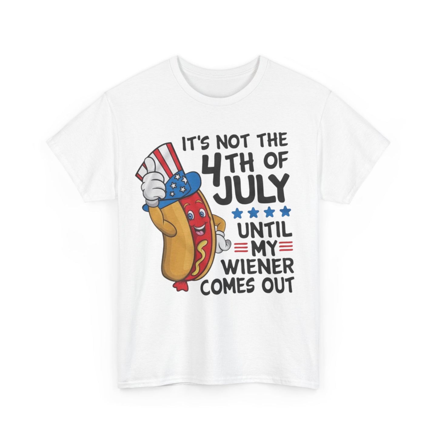 It's Not The 4th Of July Until My Wiener Comes Out Tee Unisex Shirt