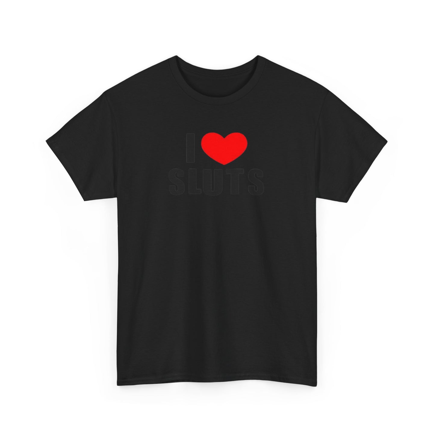 I Love Sluts Unisex Shirt