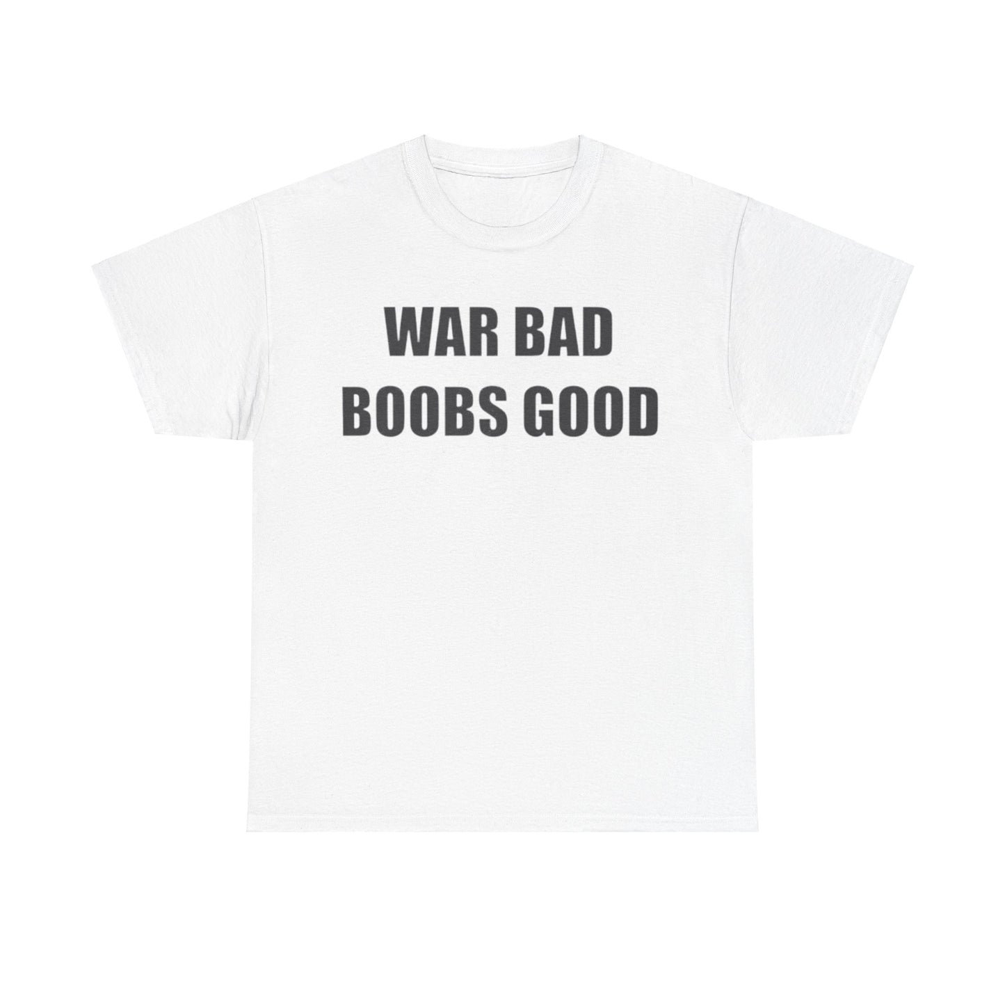 War Bad Boobs Good Unisex Shirt