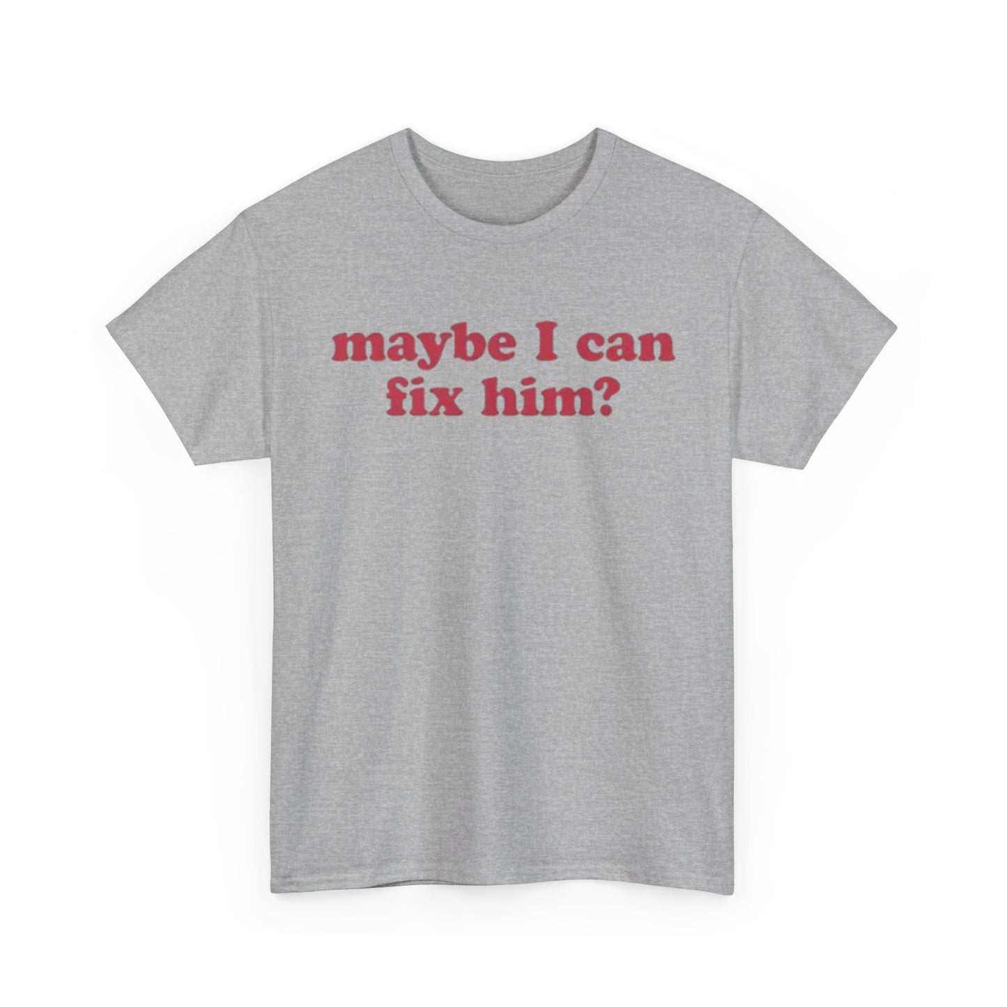 Maybe I Can Fix Him? Tee Unisex Shirt