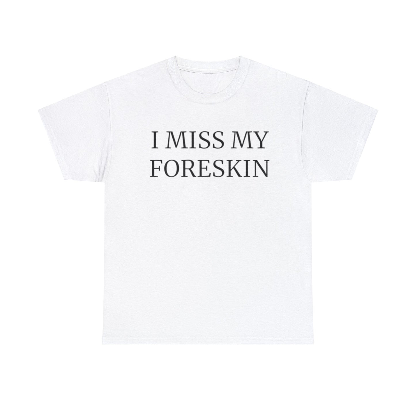 I Miss My Foreskin Adult Unisex Shirt