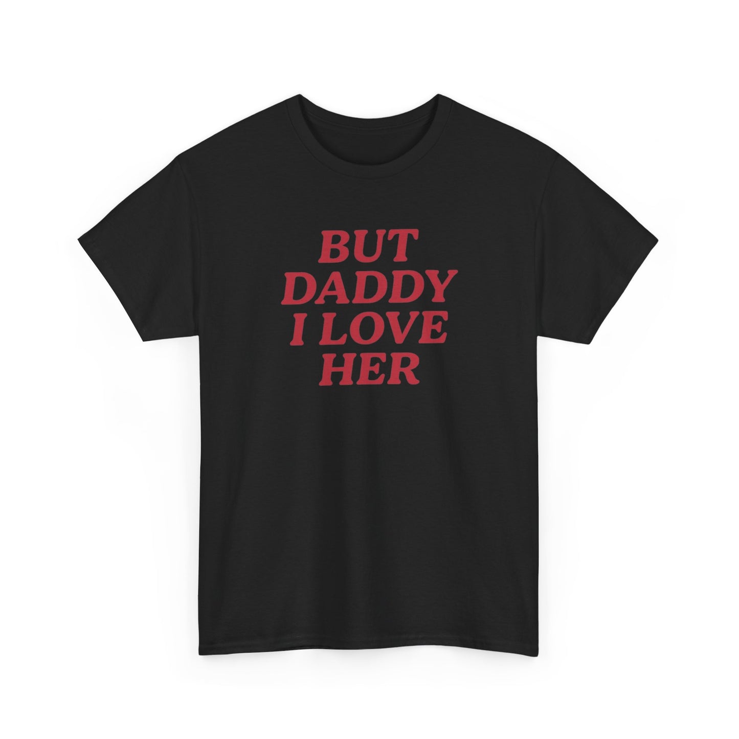 But Daddy I Love Her Tee Unisex Shirt