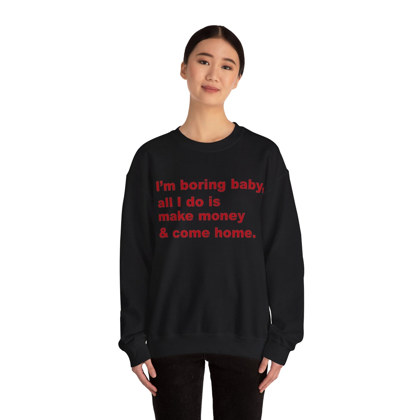 I'm Boring Baby All I Do Is Make Money And Come Home Unisex Crewneck Sweatshirt