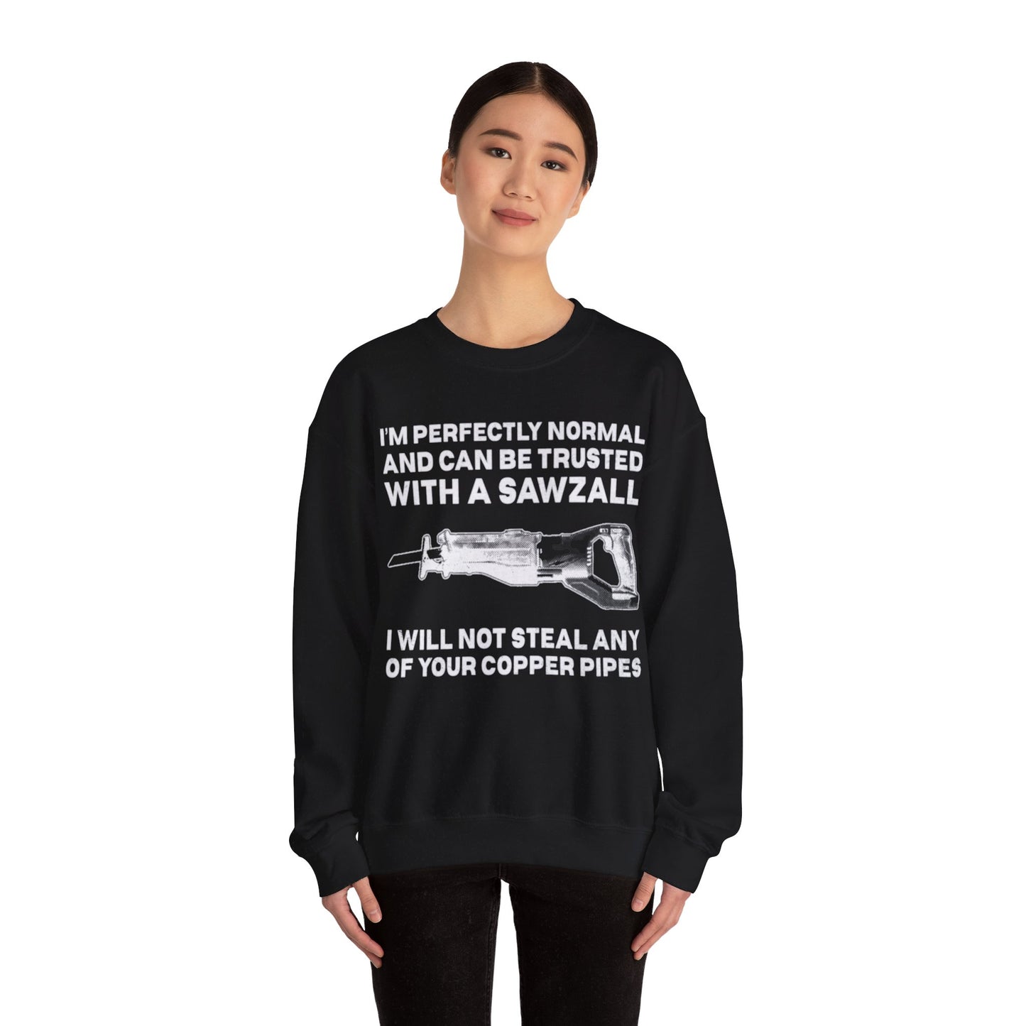 I'm Perfectly Normal And Can Be Trusted With A Saw I will Not Steal Any Copper Pipes Unisex Crewneck Sweatshirt