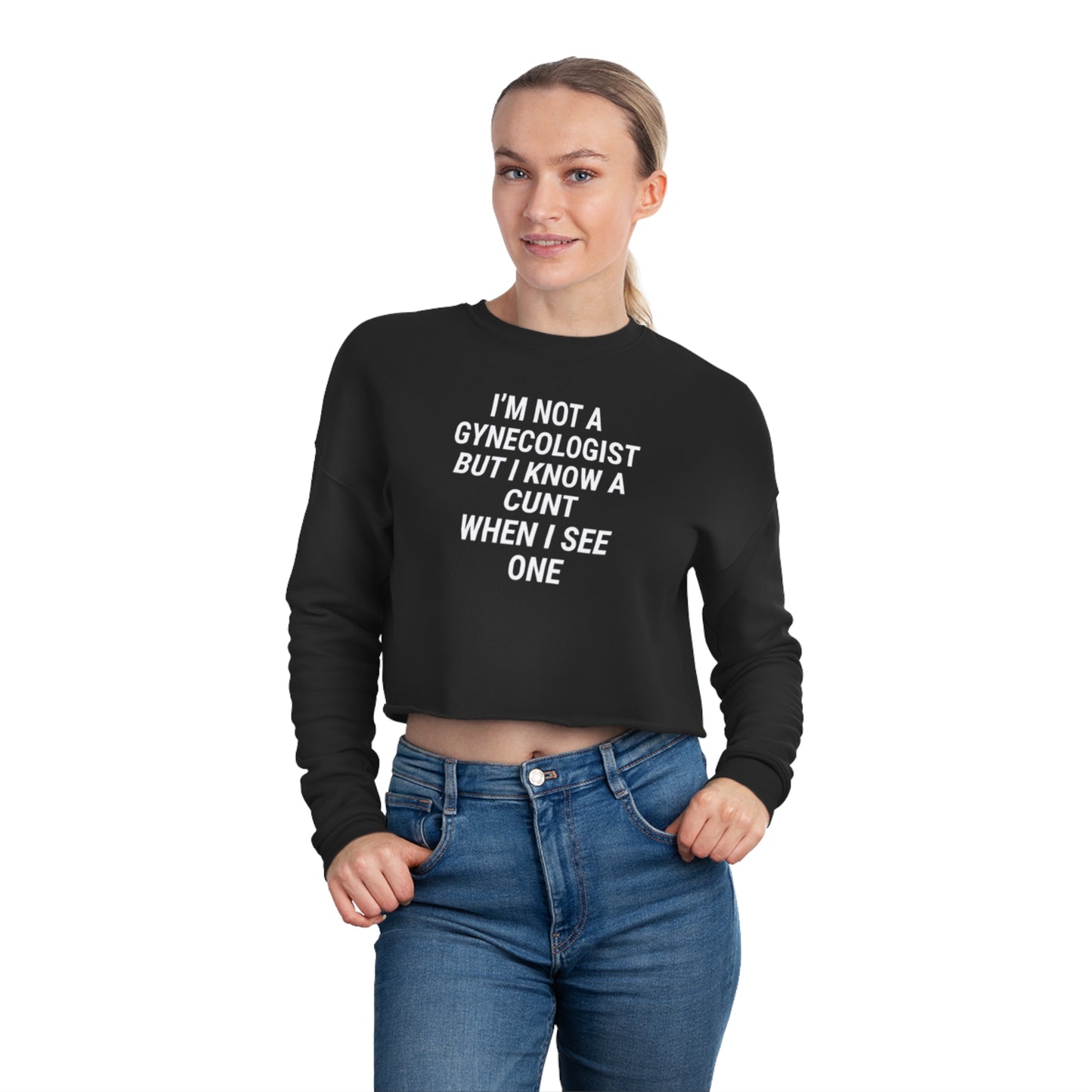 I'm Not A Gynecologist But I Know A Cunt When I See One Women's Cropped Sweatshirt