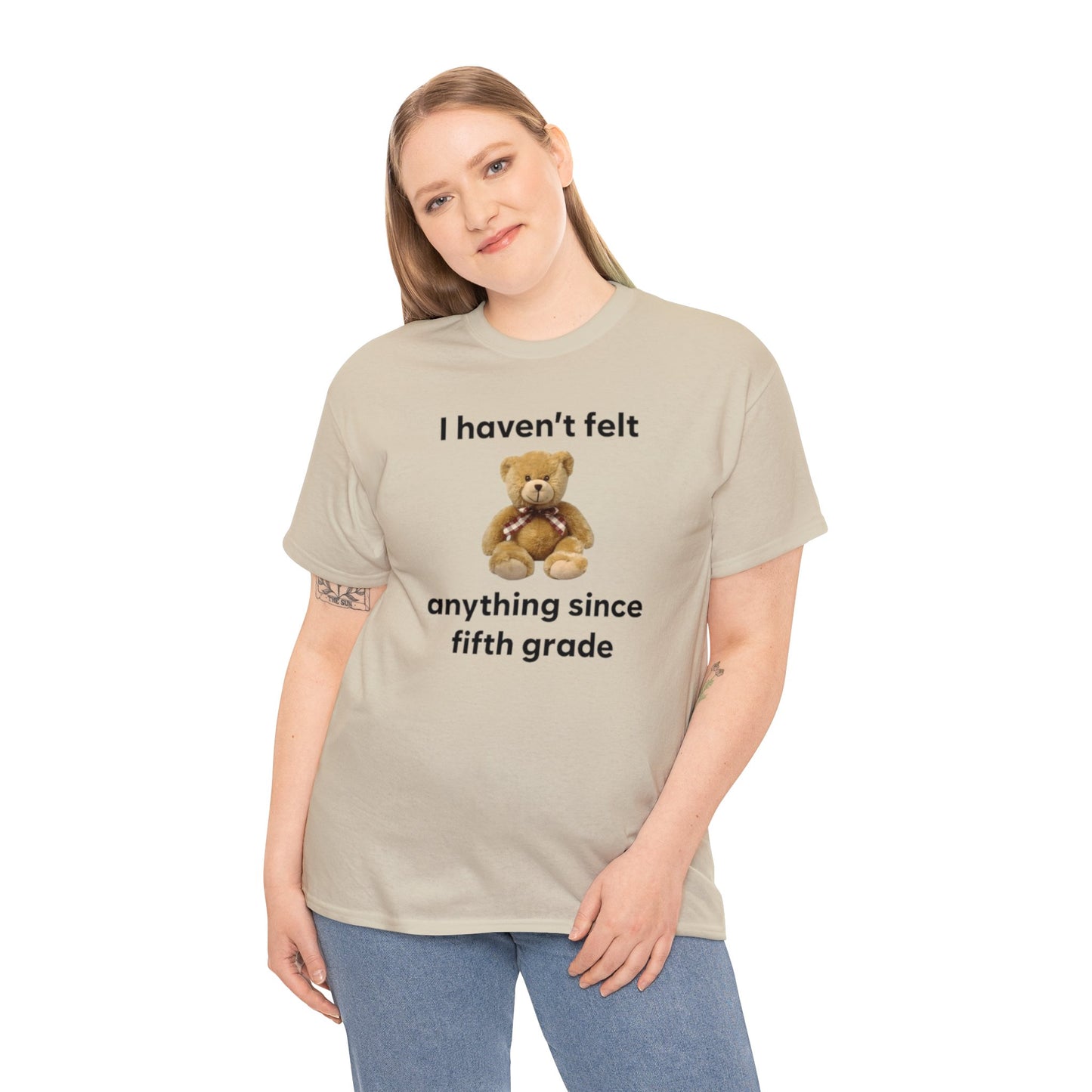 I Haven't Felt Anything Since Fifth Grade Teddy Bear T Shirt Unisex