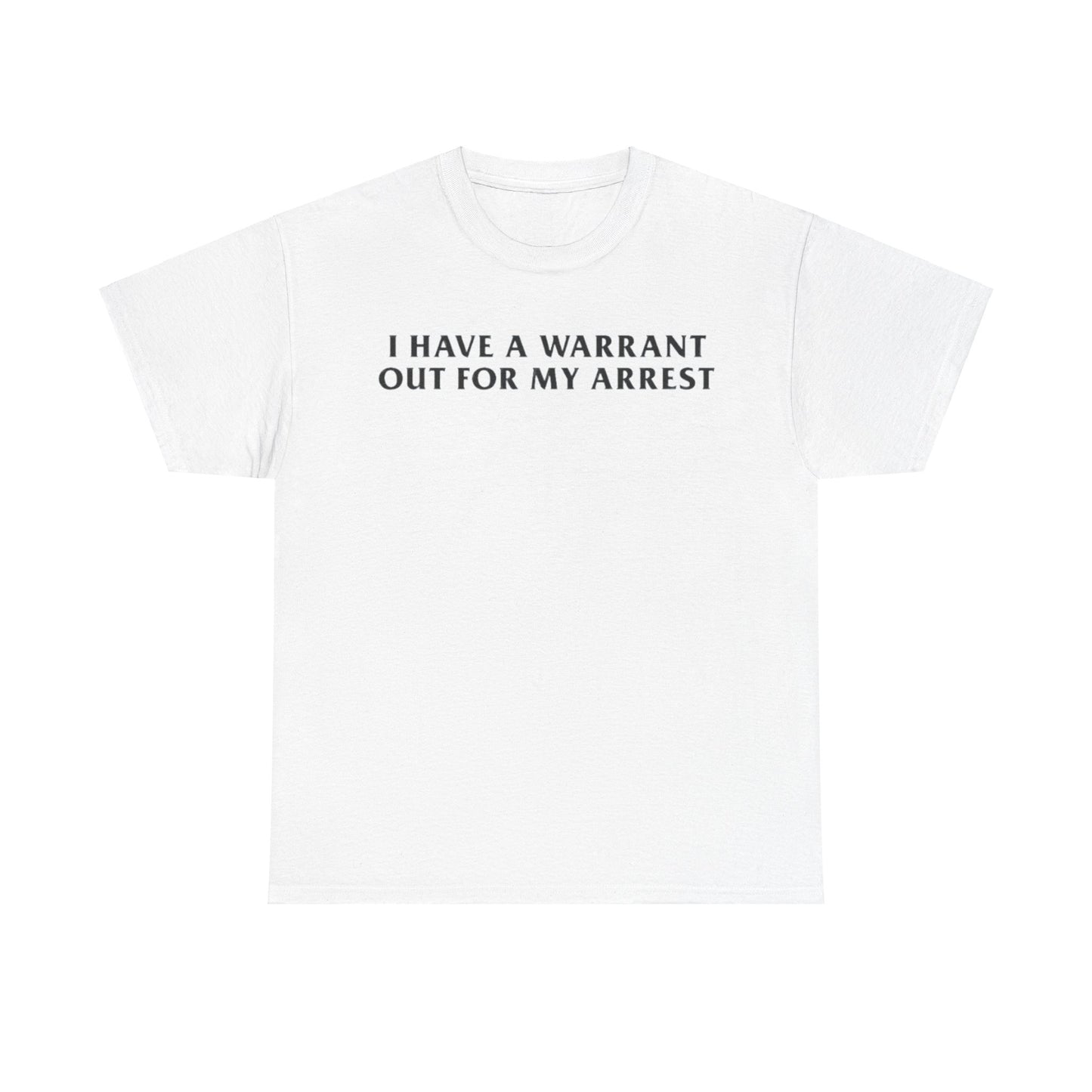 I Have A Warrant Out For My Arrest Tee Unisex Shirt